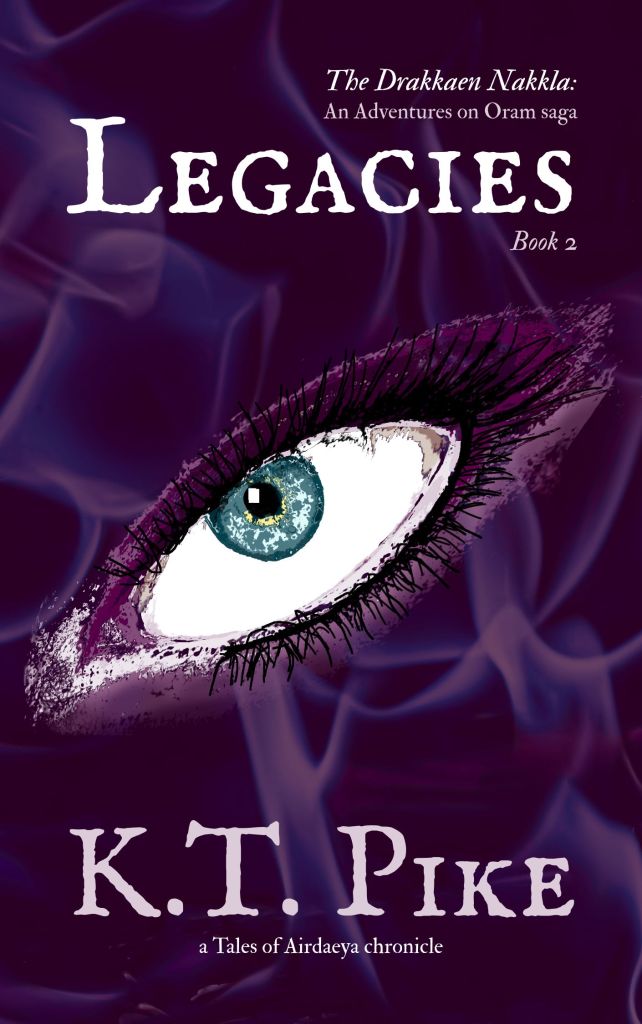 The book cover for 'Legacies,' the second book in the 'Drakkaen Nakkla' series by K.T. Pike. It features a large turquoise eye angled sharply to the outside. The background is violet purple with lavender flames. The title 'Legacies' is prominent in small caps in an old fashioned printer's font. The words The Drakkaen Nakkla: An Adventures on Oram saga are above the title, and Book 2 is just below it. The author's name, K.T. Pike is in lavender font, and 'a Tales of Aetheria chronicle' is below it.